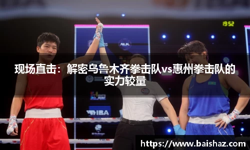 现场直击：解密乌鲁木齐拳击队vs惠州拳击队的实力较量