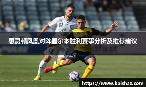 惠灵顿凤凰对阵墨尔本胜利赛事分析及推荐建议